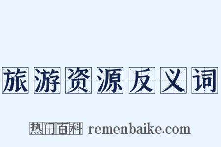 旅游资源反义词是什么意思的图片